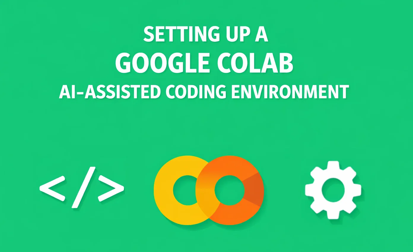 Setting Up a Google Colab AI-Assisted Coding Environment That Actually Works